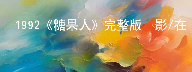 程四清發布1992《糖果人》完整版電影/在線觀看/百度云-美劇天堂